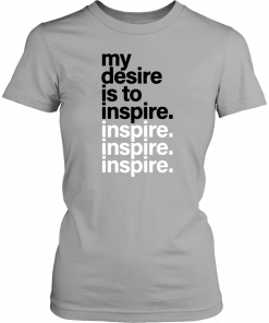 My Desire Is to Inspire Inspire 2019 T-Shirt