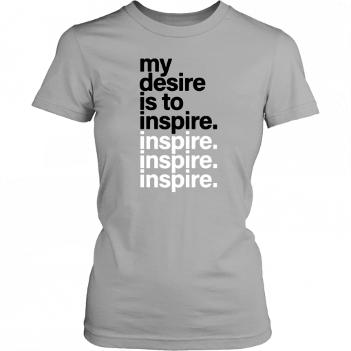 My Desire Is to Inspire Inspire 2019 T-Shirt