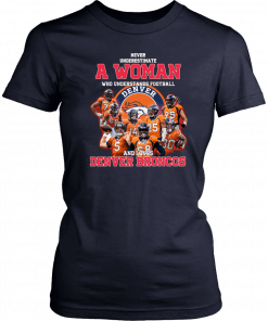 Never underestimate a woman who understands football and loves denver broncos Shirts