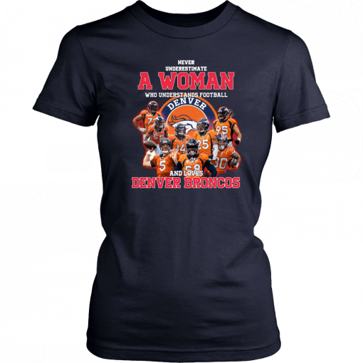 Never underestimate a woman who understands football and loves denver broncos Shirts