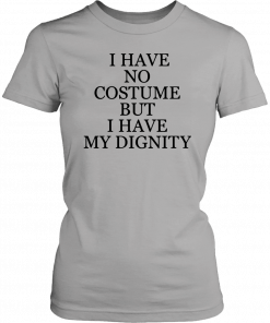 Nick Jonas I Have No Costume But I Have My Dignity For T-Shirt