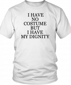 Nick Jonas I Have No Costume But I Have My Dignity For T-Shirt