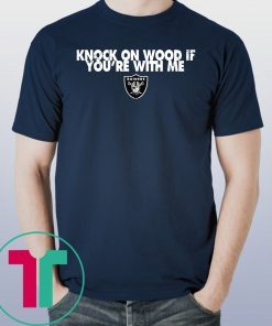 Oakland raiders knock on wood if you're with me shirt