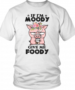 Pig if I’m moody give me foody floral T-Shirt