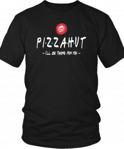 Pizza Hut I’ll be there for you T-Shirt