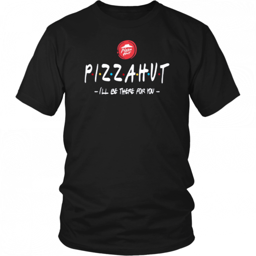 Pizza Hut I’ll be there for you T-Shirt