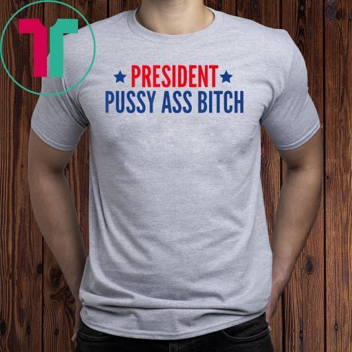 President Pussy Ass Bitch #PussyAssBitch T-Shirt