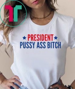 President Pussy Ass Bitch #PussyAssBitch T-Shirt