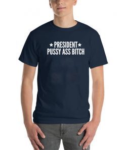 President Pussy Ass Bitch T-Shirt #PresidentPussyAssBitch Presidential Tweet Meltdown Donald Trump Tee Shirt