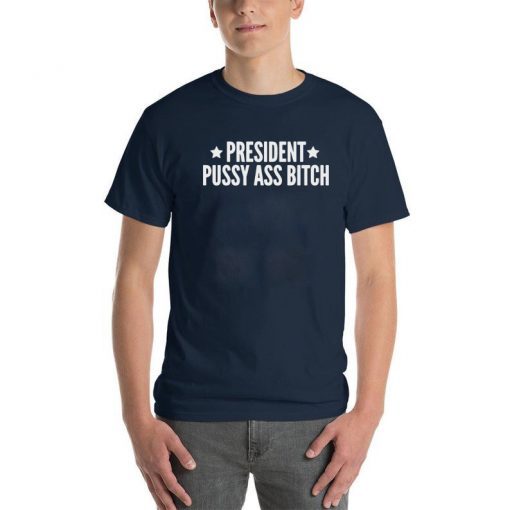 President Pussy Ass Bitch T-Shirt #PresidentPussyAssBitch Presidential Tweet Meltdown Donald Trump Tee Shirt