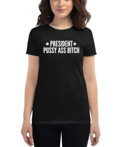 President Pussy Ass Bitch T-Shirt #PresidentPussyAssBitch Presidential Tweet Meltdown Donald Trump Tee Shirt