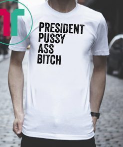 President Pussy Ass Bitch original T Shirt