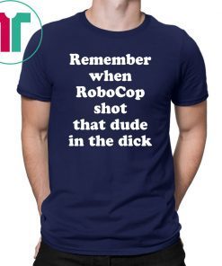 Remember when RoboCop shot that dude in the dick shirt