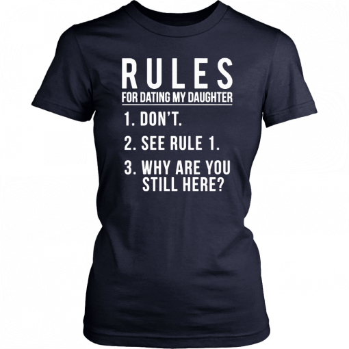 Rules For Dating My Daughter 1 Don’t 2 See Rule 1 3 Why are you still here T-Shirt