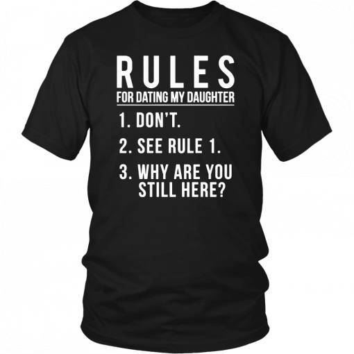 Rules For Dating My Daughter 1 Don’t 2 See Rule 1 3 Why are you still here T-Shirt