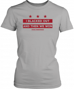 Ryan Zimmerman I Blacked Out And Then We Won T-Shirt