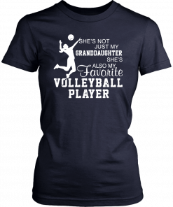 She's not just my granddaughter she's also my favorite volleyball player Shirt