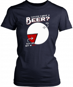 Should I have a beer yes also yes but in red T-Shirt