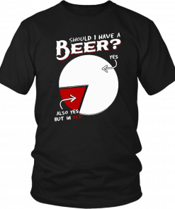 Should I have a beer yes also yes but in red T-Shirt