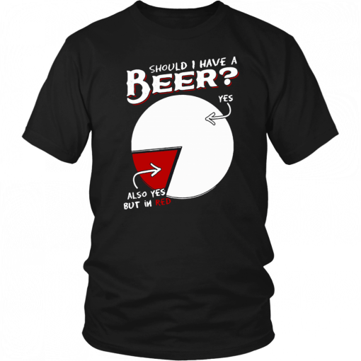 Should I have a beer yes also yes but in red T-Shirt