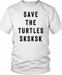 Sksksk Save The Turtles T-Shirt