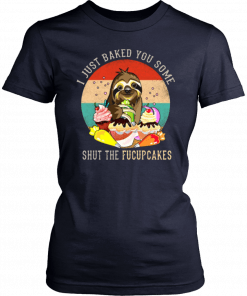 Sloth I just baked you some shut the fucupcakes T-Shirt