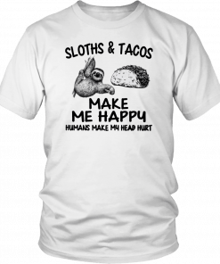 Sloths and Tacos make me happy humans make my head hurt Shirt