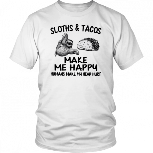 Sloths and Tacos make me happy humans make my head hurt Shirt