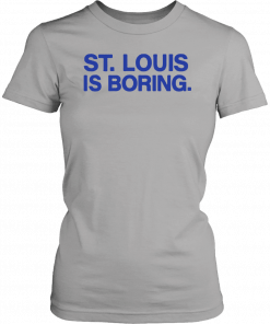 St Louis Is Boring Shirt