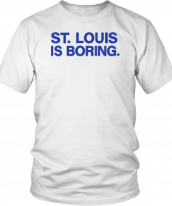 St Louis Is Boring Shirt