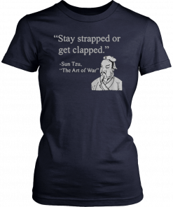 Stay strapped or get clapped Sun Tzu The art of war T-Shirt