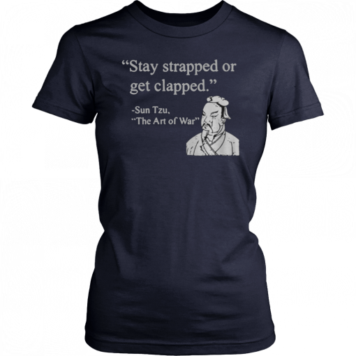 Stay strapped or get clapped Sun Tzu The art of war T-Shirt