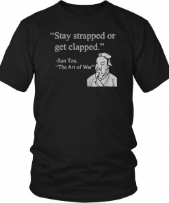 Stay strapped or get clapped Sun Tzu The art of war T-Shirt