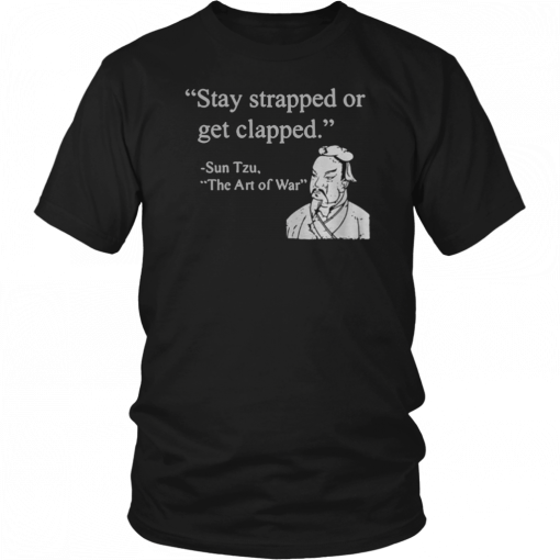 Stay strapped or get clapped Sun Tzu The art of war T-Shirt