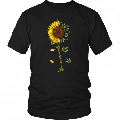 Sunflower weed You are my sunshine T-Shirt