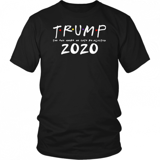 The One Where He Gets Re-Elected Donald Trump Friends 2020 T-Shirt