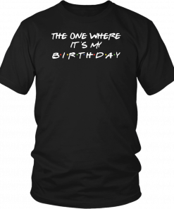 The one where it's my birthday T-Shirt
