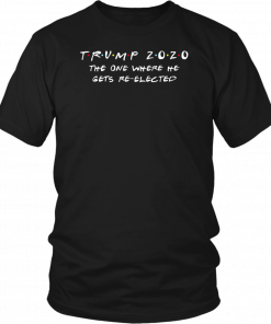 Trump 2020 The One Where He Gets Re-Elected T-Shirt