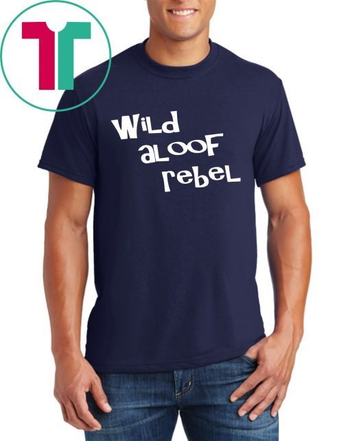 Wild aloof rebel t shirt wild aloof rebel Tee Shirt