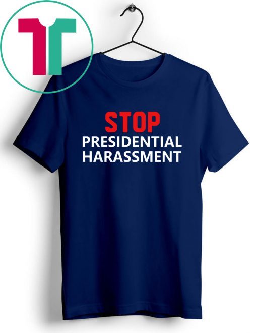 Stop Presidential Harassment Shirt