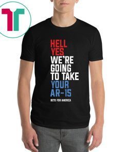 Offcial Beto Hell Yes We’re Going To Take Your Ar 15 Tee Shirt