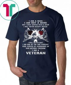 I am a man I am not a hero but I have served with a afew I am a veteran Shirt