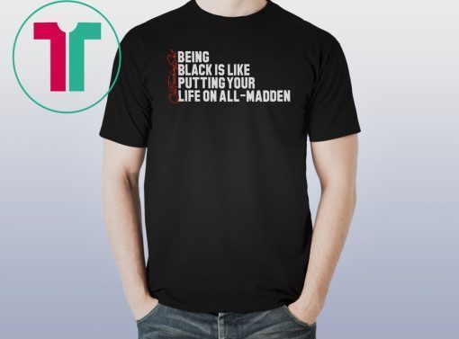 Being Black Is Like Putting Your Life On All Madden Unisex T-Shirt