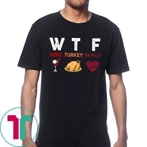 WTF Wine Turkey Family Thanksgiving Funny Gift T-Shirt