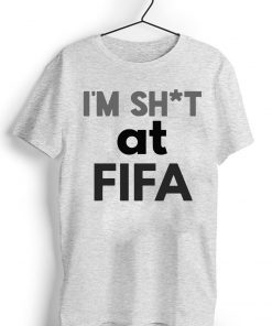 I’m Shit at FIFA T-Shirt For Mens Womens Kids