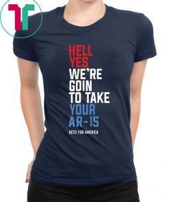 Mens Beto Hell Yes We’re Going To Take Your Ar-15 T-Shirt