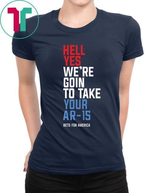 Mens Beto Hell Yes We’re Going To Take Your Ar-15 T-Shirt