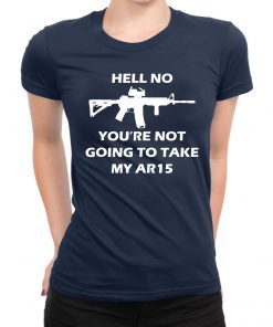 Original Hell No You're Not Going To Take My AR15 Beto Come And It T-Shirt