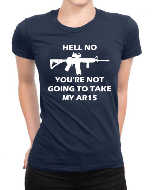 Original Hell No You're Not Going To Take My AR15 Beto Come And It T-Shirt