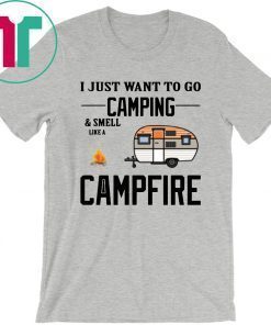 I just want to go camping and smell like a campfire T-Shirt